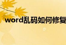 word乱码如何修复（word乱码怎么修复）