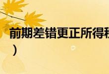 前期差错更正所得税怎么处理（前期差错更正）
