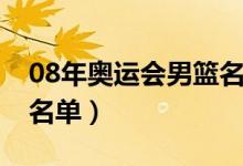 08年奥运会男篮名单最新（08年奥运会男篮名单）