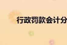 行政罚款会计分录（罚款会计分录）
