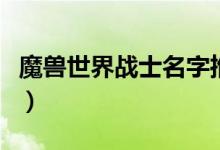 魔兽世界战士名字推荐（魔兽世界战士的名字）