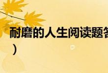 耐磨的人生阅读题答案(耐磨的人生阅读答案)