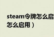 steam令牌怎么启用15天限制（steam令牌怎么启用）