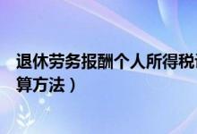 退休劳务报酬个人所得税计算方法（劳务报酬个人所得税计算方法）