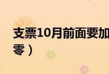 支票10月前面要加零吗（支票10月前面要加零）