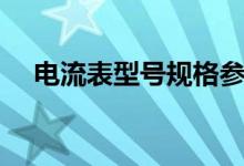 电流表型号规格参数（电流表型号规格）