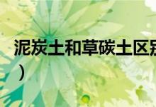 泥炭土和草碳土区别（泥炭土和草炭土的区别）