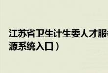 江苏省卫生计生委人才服务中心网（江苏省卫生计生人力资源系统入口）