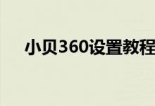 小贝360设置教程（360小贝怎么打开）