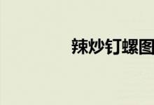 辣炒钉螺图片（钉螺图片）