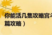 你能活几集攻略宫斗篇答案（你能活几集宫斗篇攻略）