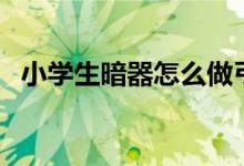 小学生暗器怎么做弓（小学生暗器怎么做）