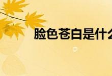 脸色苍白是什么原因（脸色苍白）