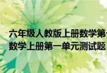 六年级人教版上册数学第一单元测试卷（人教版小学六年级数学上册第一单元测试题）