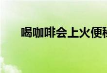 喝咖啡会上火便秘吗（喝咖啡会上火）