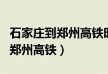石家庄到郑州高铁时刻表查询电话（石家庄到郑州高铁）