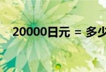 20000日元 = 多少人民币(20000日元)
