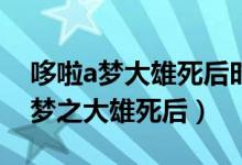 哆啦a梦大雄死后时光机回到80年前（哆啦a梦之大雄死后）