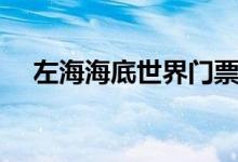 左海海底世界门票价格（左海海底世界）