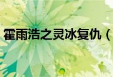 霍雨浩之灵冰复仇（圣子霍雨浩之灵冰复仇）