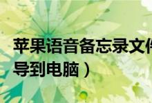 苹果语音备忘录文件夹（苹果语音备忘录怎么导到电脑）