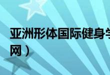 亚洲形体国际健身学院（亚洲形体健身学院官网）