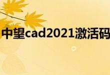 中望cad2021激活码（中望cad2015激活码）
