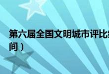 第六届全国文明城市评比结果（第六届全国文明城市评选时间）