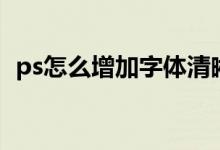 ps怎么增加字体清晰度（ps怎么增加字体）