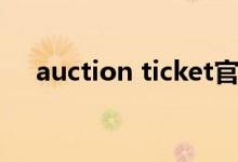 auction ticket官网（auction ticket）