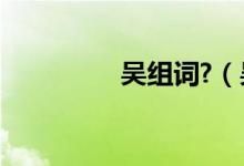 吴组词?（吴组词动组词）