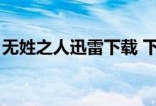 无姓之人迅雷下载 下载（无姓之人迅雷下载）