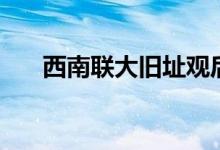 西南联大旧址观后感（西南联大旧址）