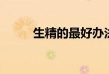 生精的最好办法（精子怎么出来）