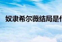 奴隶希尔薇结局是什么（奴隶希尔薇结局）