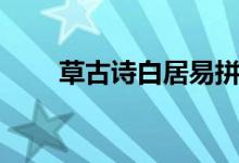 草古诗白居易拼音（草古诗白居易）