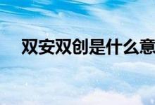 双安双创是什么意思（双安双创是什么）