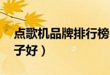 点歌机品牌排行榜（点歌机十大品牌 什么牌子好）