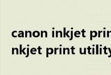 canon inkjet print utility是什么（canon inkjet print utility）