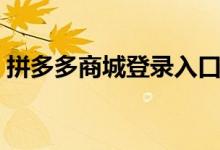 拼多多商城登录入口（拼多多商城官网登录）