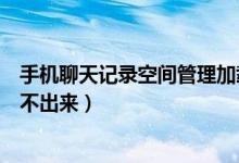 手机聊天记录空间管理加载不出来（英雄联盟比赛记录加载不出来）