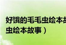 好饿的毛毛虫绘本故事推荐理由（好饿的毛毛虫绘本故事）