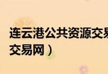 连云港公共资源交易网中心(连云港公共资源交易网)