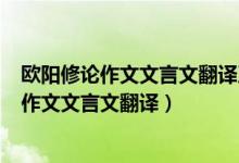 欧阳修论作文文言文翻译及阅读答案讲解(摘编)（欧阳修论作文文言文翻译）