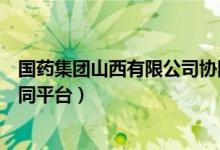 国药集团山西有限公司协同平台官网（国药山西有限公司协同平台）