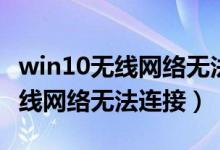 win10无线网络无法连接内网好使（win10无线网络无法连接）