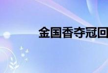金国香夺冠回国视频（金国香）