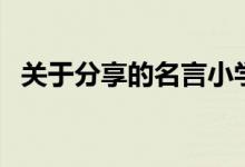 关于分享的名言小学生(关于分享的名言)
