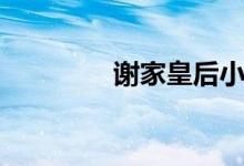 谢家皇后小说（谢家皇后）