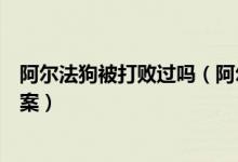 阿尔法狗被打败过吗（阿尔法狗凭什么打败世界冠军阅读答案）